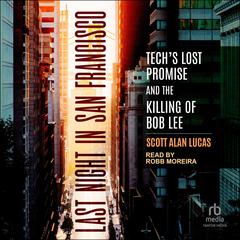 Last Night in San Francisco: Tech's Lost Promise and the Killing of Bob Lee Audibook, by Scott Alan Lucas