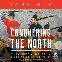 Conquering the North: China, Russia, Mongolia: 2,000 Years of Conflict Audibook, by John Man
