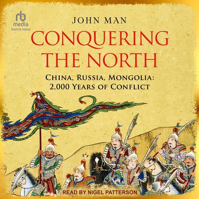 Conquering the North: China, Russia, Mongolia: 2,000 Years of Conflict Audibook, by John Man