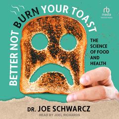 Better Not Burn Your Toast: The Science of Food and Health Audibook, by Joe Schwarcz