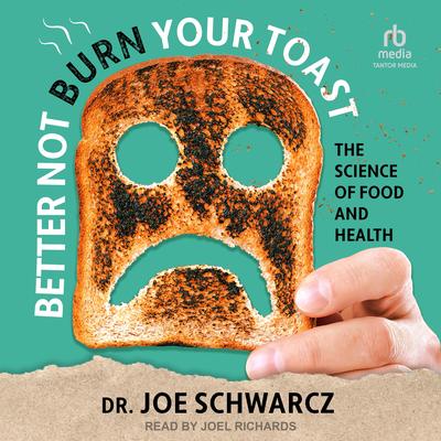 Better Not Burn Your Toast: The Science of Food and Health Audibook, by Joe Schwarcz