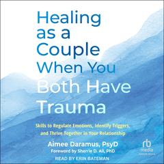 Healing as a Couple When You Both Have Trauma: Skills to Regulate Emotions, Identify Triggers, and Thrive Together in Your Relationship Audibook, by Aimee Daramus