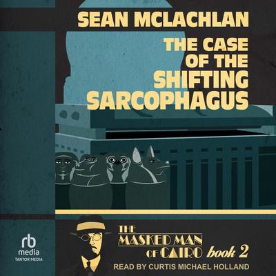 The Case of the Shifting Sarcophagus Audibook, by Sean McLachlan