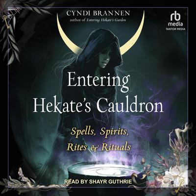 Entering Hekate's Cauldron: Spells, Spirits, Rites, and Rituals Audibook, by Cyndi Brannen
