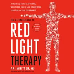 The Ultimate Guide to Red Light Therapy: Revised and Updated: The Breakthrough Solution for Anti-Aging, Weight Loss, Muscle Gain, Inflammation Reduction, and Peak Performance Audibook, by Ari Whitten, MS