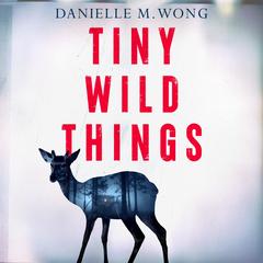 Tiny Wild Things Audibook, by Danielle M. Wong