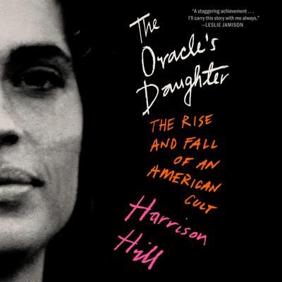 The Oracle's Daughter: The Rise and Fall of an American Cult Audibook, by Harrison Hill