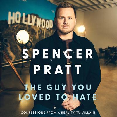 The Guy You Loved to Hate: Confessions from a Reality TV Villain Audibook, by Spencer Pratt
