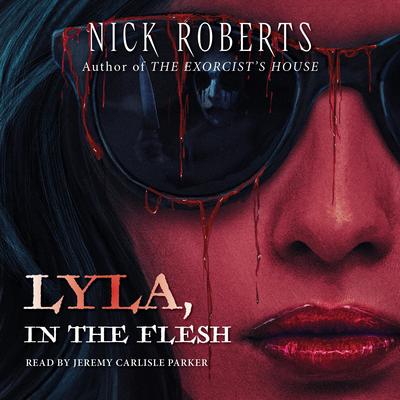 Lyla, in the Flesh Audibook, by Nick Roberts
