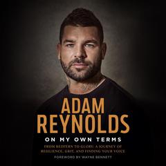 On My Own Terms: From Redfern to glory: A journey of resilience, grit and finding your voice Audibook, by Adam Reynolds