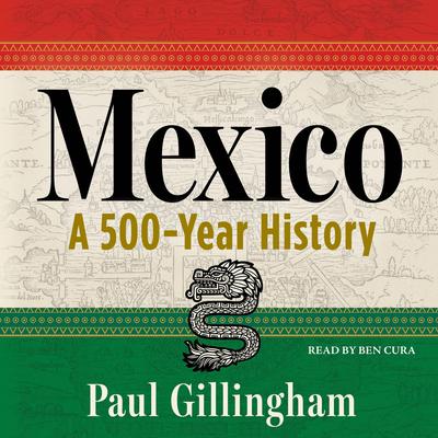 Mexico: A 500-Year History Audibook, by Paul Gillingham