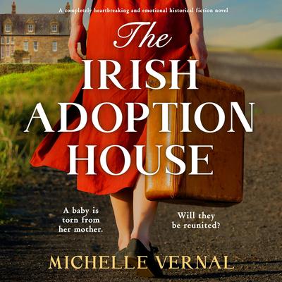 Irish Adoption House, The: A completely heartbreaking and emotional fiction novel Audibook, by Michelle Vernal