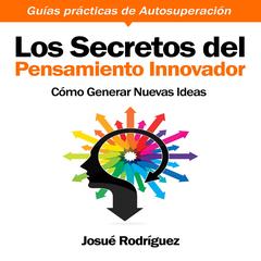 Los Secretos del Pensamiento Innovador: Cómo generar nuevas ideas Audibook, by Josué Rodríguez