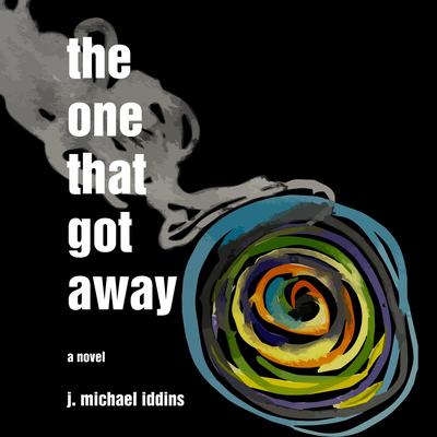 The One That Got Away: A Novel Audibook, by J. Michael Iddins