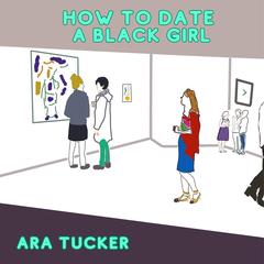 How to Date a Black Girl Audibook, by Ara Tucker