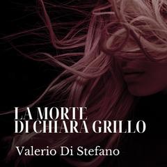 La morte di Chiara Grillo Audibook, by Valerio Di Stefano