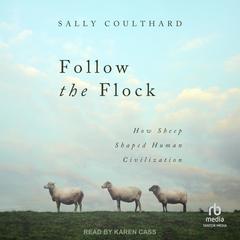 Follow the Flock: How Sheep Shaped Human Civilization Audibook, by Sally Coulthard