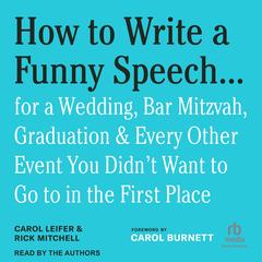 How to Write a Funny Speech . . .: for a Wedding, Bar Mitzvah, Graduation & Every Other Event You Didn't Want to Go to in the First Place Audibook, by Carol Leifer