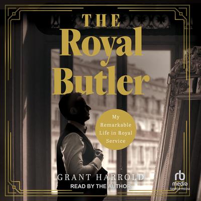 The Royal Butler: My Remarkable Life in Royal Service Audibook, by Grant Harrold