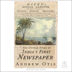 Hicky's Bengal Gazette: The Untold Story of India's First Newspaper Audibook, by Andrew Otis