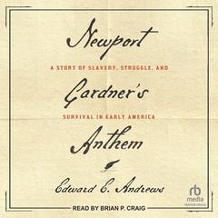 Newport Gardner's Anthem: A Story of Slavery, Struggle, and Survival in Early America Audibook, by Edward E. Andrews