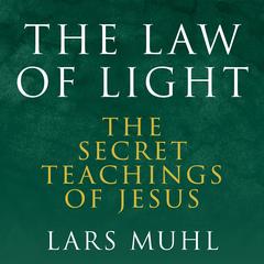The Law of Light: The Secret Teachings of Jesus Audibook, by Lars Muhl