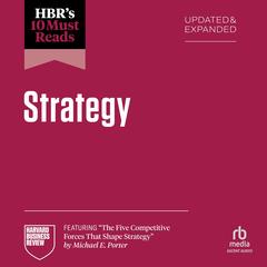 HBR's 10 Must Reads on Strategy, Updated and Expanded (featuring 'The Five Competitive Forces That Shape Strategy' by Michael E. Porter) Audibook, by 