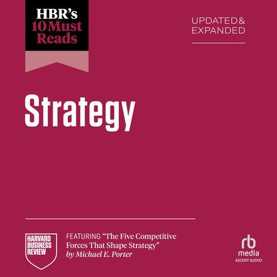HBR's 10 Must Reads on Strategy, Updated and Expanded (featuring 'The Five Competitive Forces That Shape Strategy' by Michael E. Porter) Audibook, by Harvard Business Review