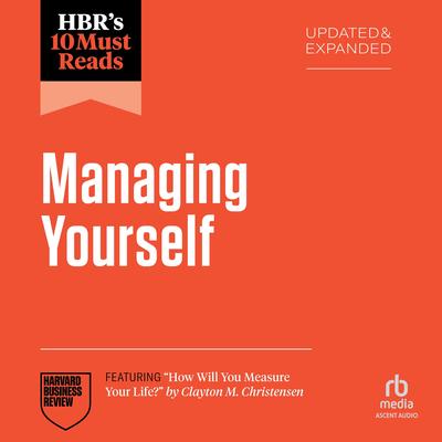 HBR's 10 Must Reads on Managing Yourself, Updated and Expanded (featuring 'How Will You Measure Your Life?' by Clayton M. Christensen) Audibook, by Harvard Business Review