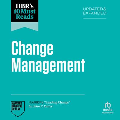 HBR's 10 Must Reads on Change Management, Updated and Expanded (featuring 'Leading Change' by John P. Kotter) Audibook, by Harvard Business Review
