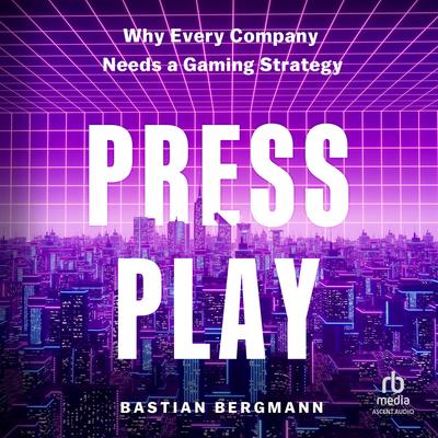 Press Play: Why Every Company Needs a Gaming Strategy Audibook, by Bastian Bergmann