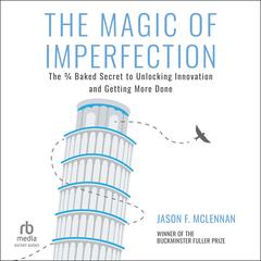The Magic of Imperfection: The ¾ Baked Secret to Unlocking Innovation and Getting More Done Audibook, by Jason F. McLennan