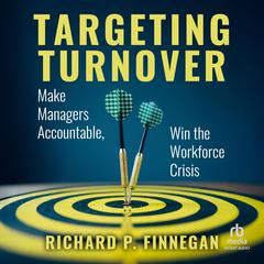 Targeting Turnover: Make Managers Accountable, Win the Workforce Crisis Audibook, by Richard P. Finnegan
