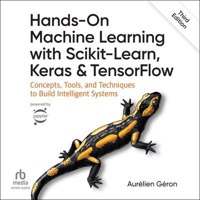 Hands-On Machine Learning with Scikit-Learn, Keras, and TensorFlow: Concepts, Tools, and Techniques to Build Intelligent Systems (3rd Edition) Audibook, by Aurélien Géron