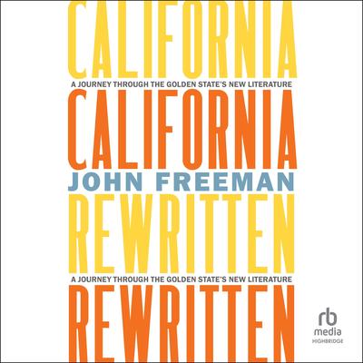 California Rewritten: A Journey Through the Golden State’s New Literature Audibook, by John Freeman