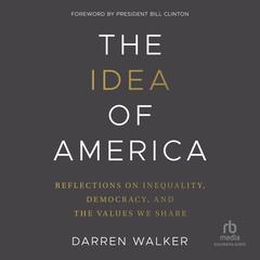 The Idea of America: Reflections on Inequality, Democracy, and the Values We Share Audibook, by Darren Walker