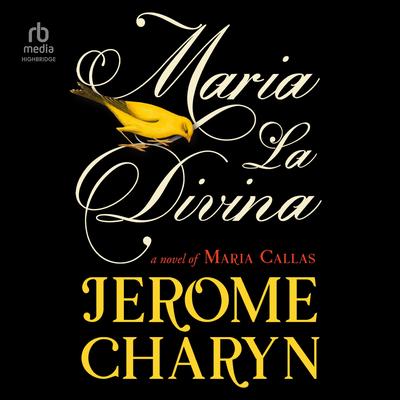 Maria La Divina: A Novel of Maria Callas Audibook, by Jerome Charyn