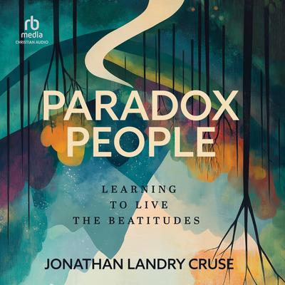 Paradox People: Learning to Live the Beatitudes Audibook, by Jonathan Landry Cruse