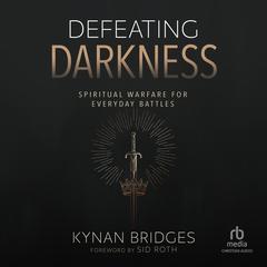 Defeating Darkness: Spiritual Warfare for Everyday Battles Audibook, by Kynan Bridges