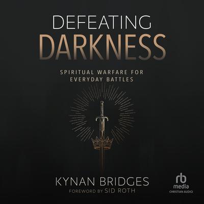 Defeating Darkness: Spiritual Warfare for Everyday Battles Audibook, by Kynan Bridges