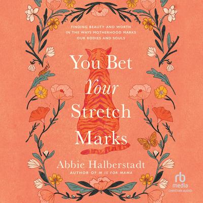 You Bet Your Stretch Marks: Finding Beauty and Worth in the Ways Motherhood Marks Our Bodies and Souls Audibook, by Abbie Halberstadt