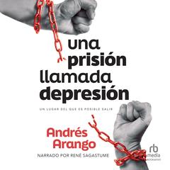 Una prisión llamada depresión: Un lugar del que es posible salir Audibook, by Andrés Arango