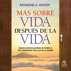 Más sobre vida después de la vida: Nuevas investigaciones en torno a los fenómenos más allá de la muerte Audibook, by Raymond A. Moody, Jr.