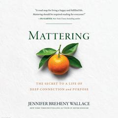 Mattering: The Secret to a Life of Deep Connection and Purpose Audibook, by Jennifer Breheny Wallace