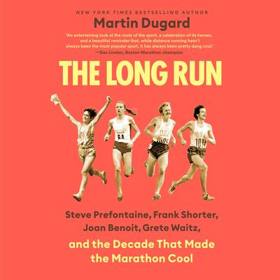 The Long Run: Steve Prefontaine, Frank Shorter, Joan Benoit, Grete Waitz, and the Decade That Made the Marathon Cool Audibook, by Martin Dugard