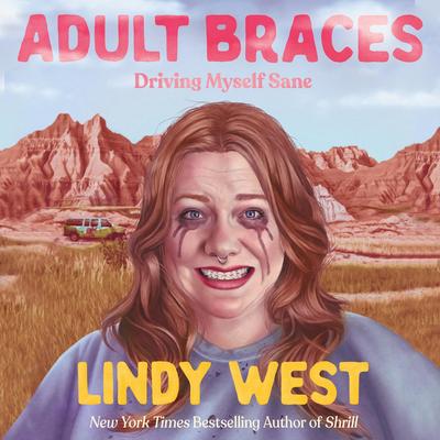 Adult Braces: Driving Myself Sane Audibook, by Lindy West