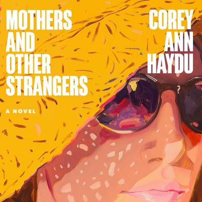 Mothers and Other Strangers: A Novel Audibook, by Corey Ann Haydu