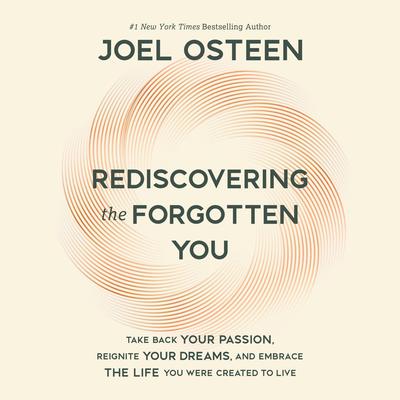 Rediscovering the Forgotten You: Take Back Your Passion, Reignite Your Dreams, and Embrace the Life You Were Created to Live Audibook, by Joel Osteen