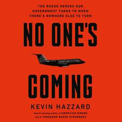 No One’s Coming: The Rogue Heroes Our Government Turns to When There's Nowhere Else to Turn Audibook, by Kevin Hazzard