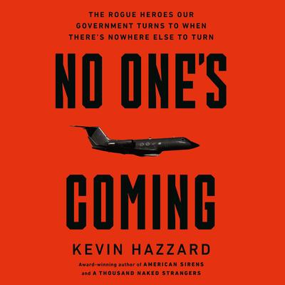 No One’s Coming: The Rogue Heroes Our Government Turns to When There's Nowhere Else to Turn Audibook, by Kevin Hazzard